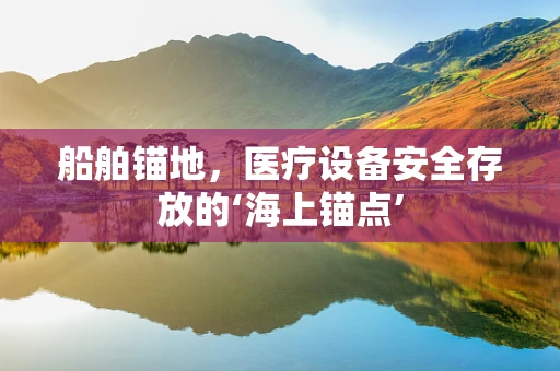 船舶锚地，医疗设备安全存放的‘海上锚点’