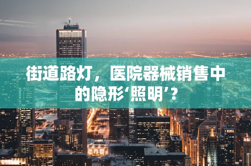 街道路灯，医院器械销售中的隐形‘照明’？