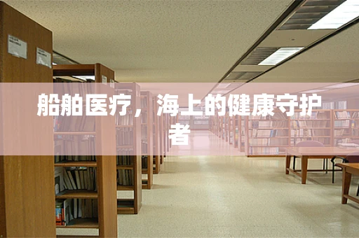 船舶医疗，海上的健康守护者