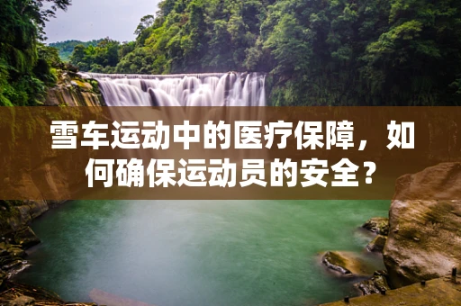 雪车运动中的医疗保障，如何确保运动员的安全？