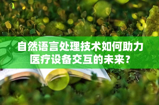 自然语言处理技术如何助力医疗设备交互的未来？