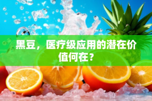 黑豆，医疗级应用的潜在价值何在？