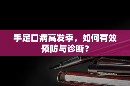 手足口病高发季，如何有效预防与诊断？