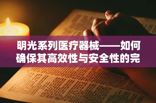 明光系列医疗器械——如何确保其高效性与安全性的完美结合？