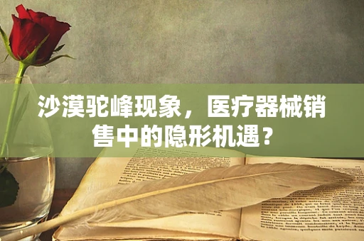 沙漠驼峰现象，医疗器械销售中的隐形机遇？