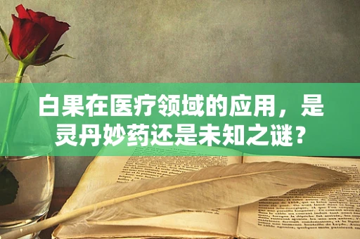 白果在医疗领域的应用，是灵丹妙药还是未知之谜？