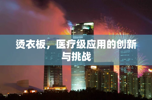 烫衣板，医疗级应用的创新与挑战