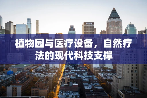 植物园与医疗设备，自然疗法的现代科技支撑