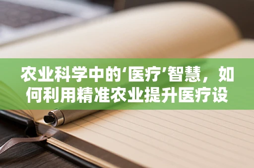 农业科学中的‘医疗’智慧，如何利用精准农业提升医疗设备效率？