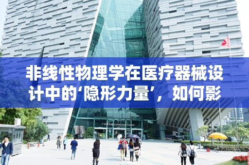 非线性物理学在医疗器械设计中的‘隐形力量’，如何影响精准医疗的未来？