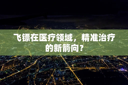 飞镖在医疗领域，精准治疗的新箭向？