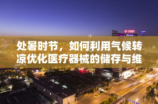 处暑时节，如何利用气候转凉优化医疗器械的储存与维护？