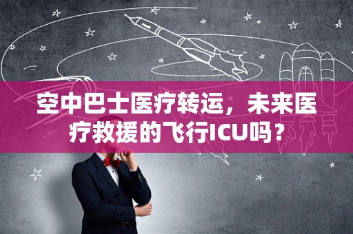 空中巴士医疗转运，未来医疗救援的飞行ICU吗？