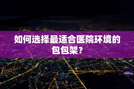 如何选择最适合医院环境的包包架？