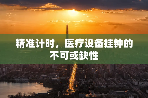 精准计时，医疗设备挂钟的不可或缺性