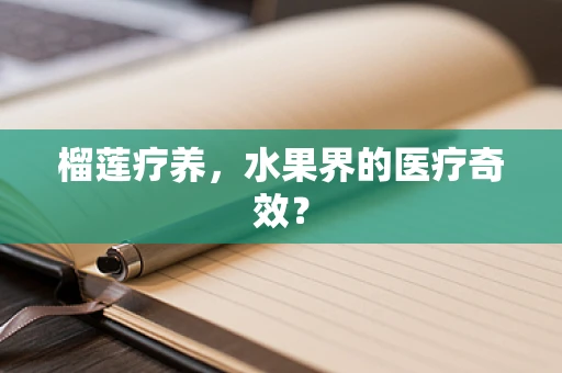 榴莲疗养，水果界的医疗奇效？