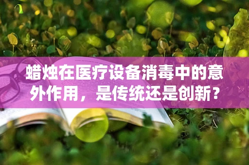 蜡烛在医疗设备消毒中的意外作用，是传统还是创新？
