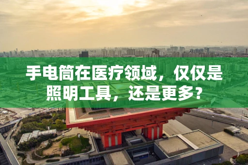 手电筒在医疗领域，仅仅是照明工具，还是更多？
