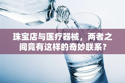 珠宝店与医疗器械，两者之间竟有这样的奇妙联系？
