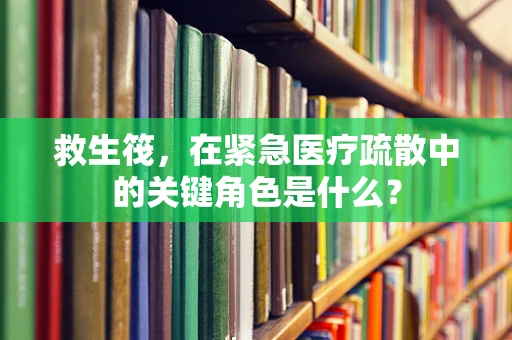 救生筏，在紧急医疗疏散中的关键角色是什么？