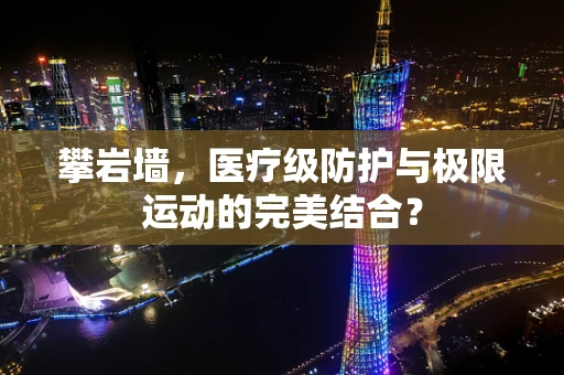 攀岩墙，医疗级防护与极限运动的完美结合？
