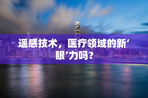遥感技术，医疗领域的新‘眼’力吗？