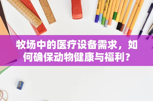 牧场中的医疗设备需求，如何确保动物健康与福利？