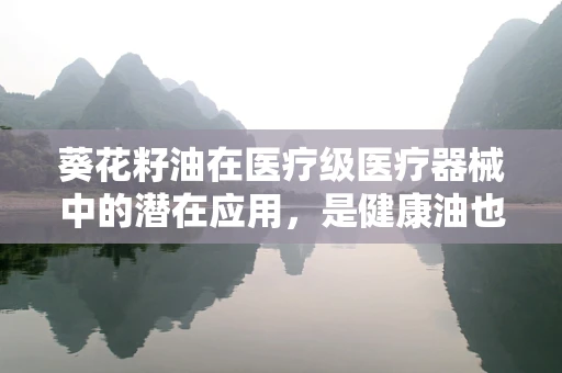 葵花籽油在医疗级医疗器械中的潜在应用，是健康油也是创新材料？