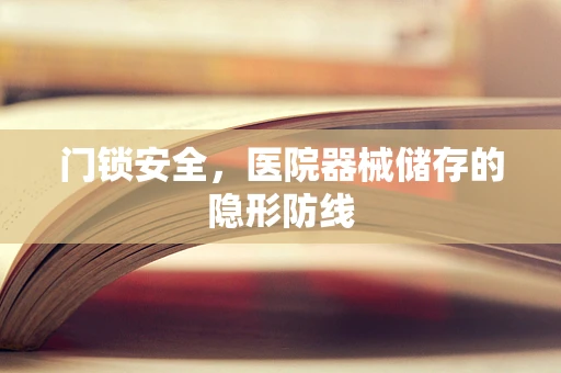 门锁安全，医院器械储存的隐形防线