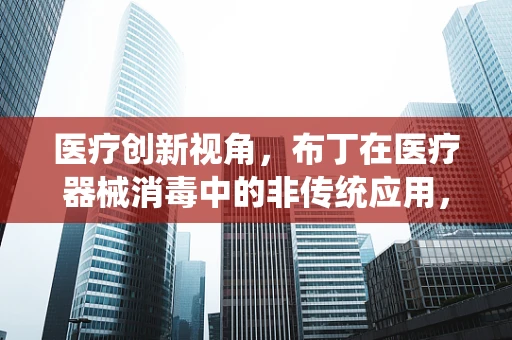 医疗创新视角，布丁在医疗器械消毒中的非传统应用，真的可行吗？