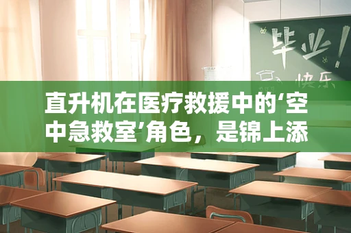直升机在医疗救援中的‘空中急救室’角色，是锦上添花还是雪中送炭？