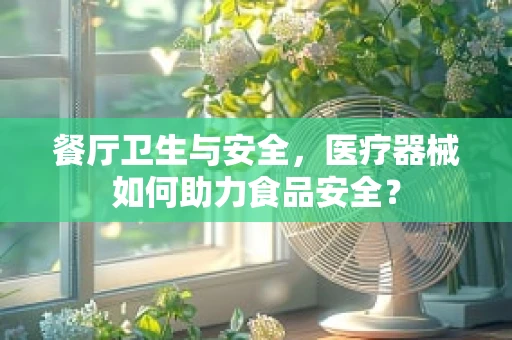 餐厅卫生与安全，医疗器械如何助力食品安全？