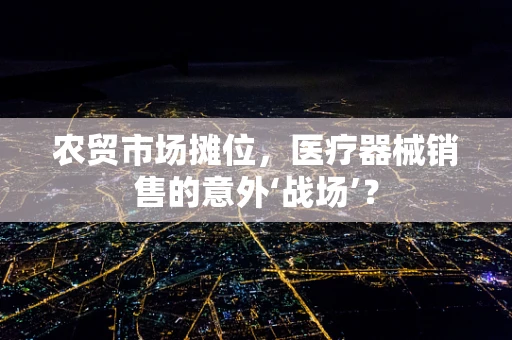农贸市场摊位，医疗器械销售的意外‘战场’？