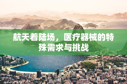 航天着陆场，医疗器械的特殊需求与挑战