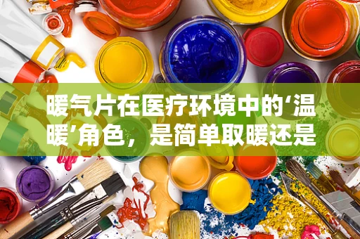 暖气片在医疗环境中的‘温暖’角色，是简单取暖还是医疗辅助？