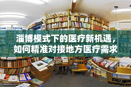淄博模式下的医疗新机遇，如何精准对接地方医疗需求？