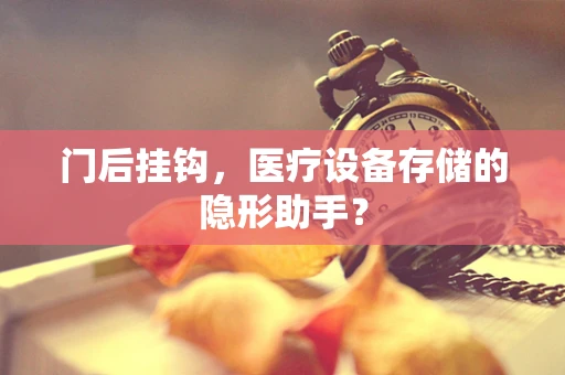 门后挂钩，医疗设备存储的隐形助手？