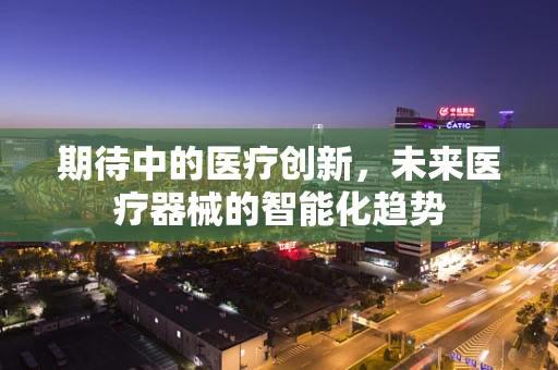 期待中的医疗创新，未来医疗器械的智能化趋势