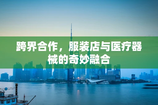 跨界合作，服装店与医疗器械的奇妙融合