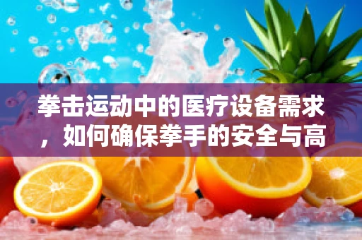 拳击运动中的医疗设备需求，如何确保拳手的安全与高效恢复？