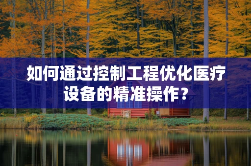 如何通过控制工程优化医疗设备的精准操作？