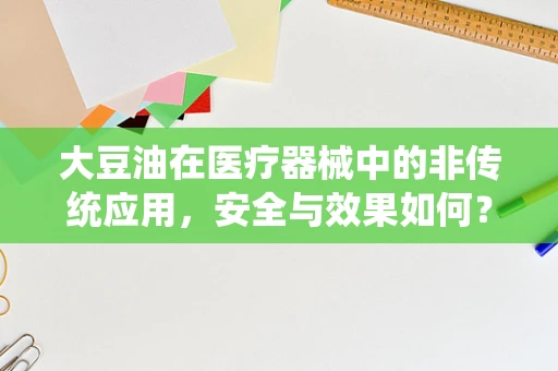 大豆油在医疗器械中的非传统应用，安全与效果如何？