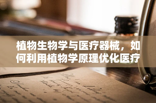 植物生物学与医疗器械，如何利用植物学原理优化医疗设备设计？