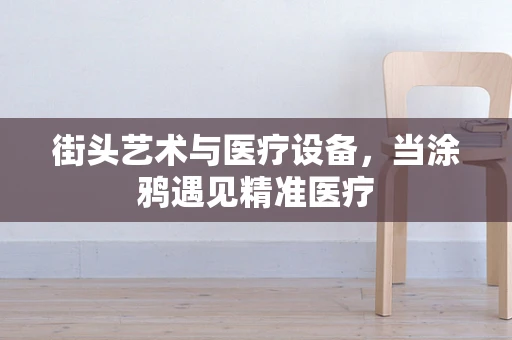 街头艺术与医疗设备，当涂鸦遇见精准医疗