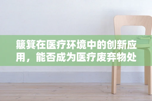 簸箕在医疗环境中的创新应用，能否成为医疗废弃物处理的新宠？