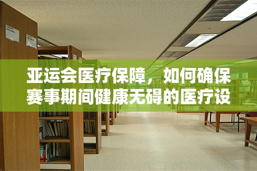 亚运会医疗保障，如何确保赛事期间健康无碍的医疗设备支持？