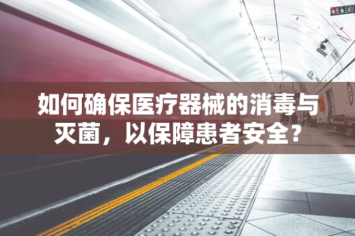 如何确保医疗器械的消毒与灭菌，以保障患者安全？