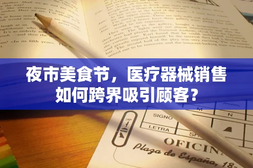 夜市美食节，医疗器械销售如何跨界吸引顾客？