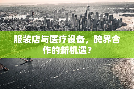 服装店与医疗设备，跨界合作的新机遇？