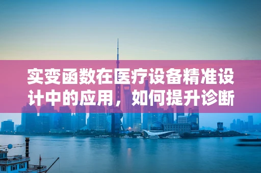 实变函数在医疗设备精准设计中的应用，如何提升诊断精度？